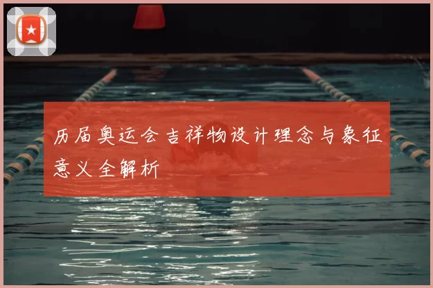 历届奥运会吉祥物设计理念与象征意义全解析