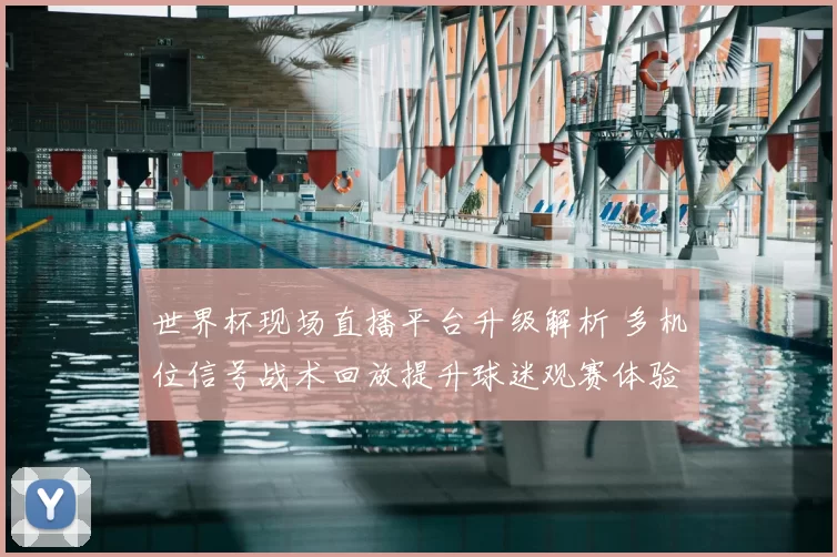 世界杯现场直播平台升级解析 多机位信号战术回放提升球迷观赛体验